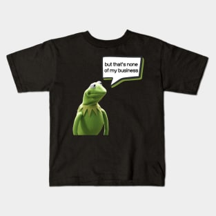 But that's none of my business Kids T-Shirt